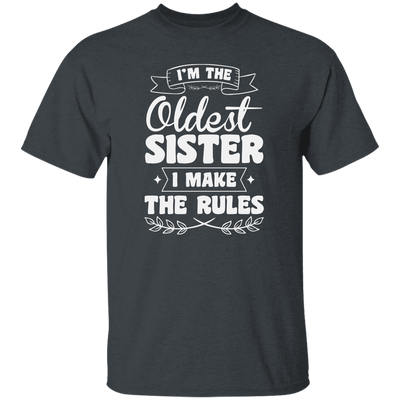 I'm The Oldest Sister, I Make The Rules, Sister Gift, Sister Lover Unisex T-Shirt