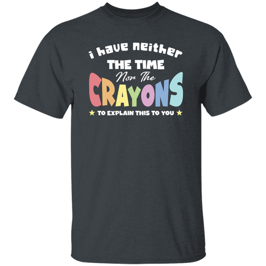 I Have Neither The Time Nor The Crayons To Explain This To You Unisex T-Shirt