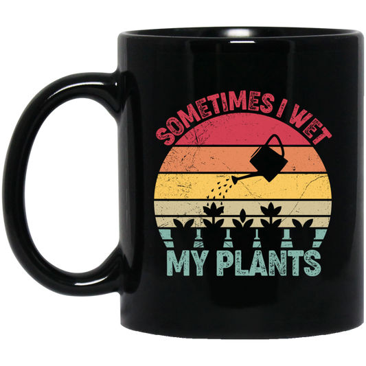 Sometimes I Wet My Plants, Retro Wet My Plants, Plant Lover Black Mug