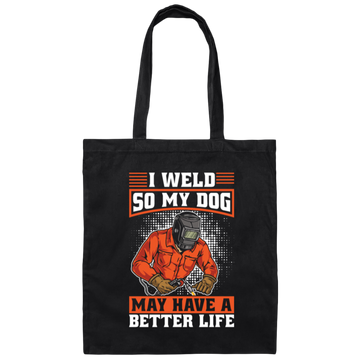 Welding Lover, I Weld So My Dog May Have A Better Life, Best Job In My Heart, Love Dog Canvas Tote Bag