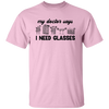 My Doctor Says I Need Glasses, I Mean Glasses Not Glasses-black Unisex T-Shirt