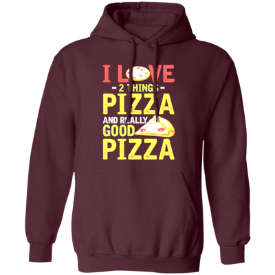 Fast Food Gift, Pizza Lover, I Love 2 Things Pizza And Really Good Pizza Pullover Hoodie