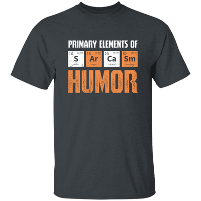 Jokes Chemical, Chemistry Quote, Primary Elements Of Sarcasm Humor Unisex T-Shirt