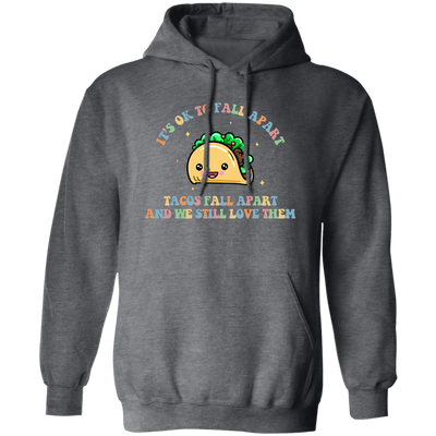 It's Ok To Fall Apart, Tacos Fall Apart And We Still Love Them Pullover Hoodie