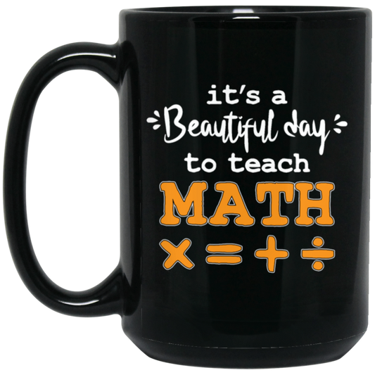 It A Beautiful Day To Teach Math, Math Teacher, Love Mathemetic Black Mug