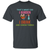 That's What I Do, I Gurden, I Drink And I Know Things Unisex T-Shirt