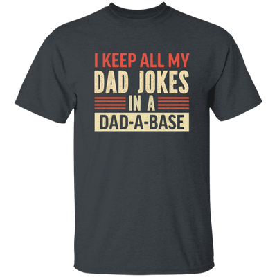 Father's Day Gifts, I Keep All My Dad Jokes In A Dad-A-Base Unisex T-Shirt