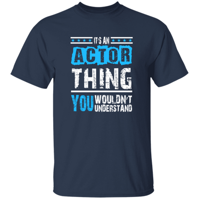 It's An Actor Thing, You Wouldn Not Understand, Love Actor Best Gift Unisex T-Shirt