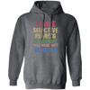 I Have Selective Hearing, I'm Sorry You Were Not Selected Pullover Hoodie