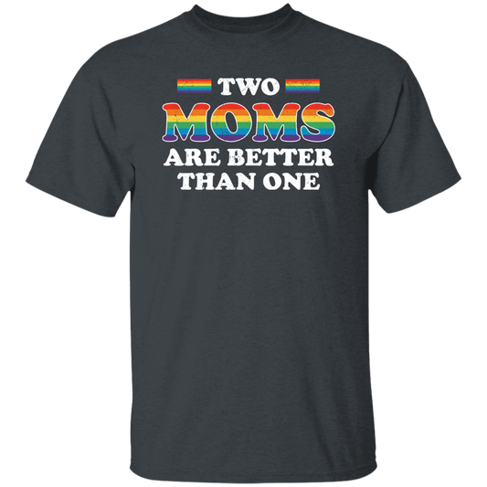 Two Moms Are Better Than One, My Moms Are Lesbian Unisex T-Shirt