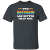 Two Moms Are Better Than One, My Moms Are Lesbian Unisex T-Shirt