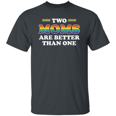 Two Moms Are Better Than One, My Moms Are Lesbian Unisex T-Shirt