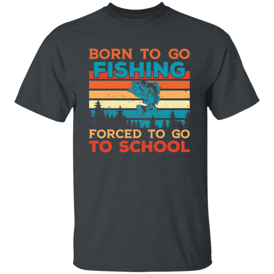 Born To Go Fishing, Force To Go To School, Retro Fishing Unisex T-Shirt