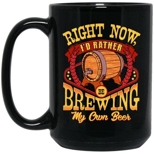 Love Beer Gift, Right Now I Would Rather Be Brewing My Own Beer Black Mug
