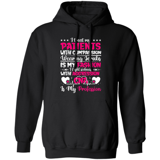 I Treat My Patients With Compassion, Wearing Scrubs Is My Fashion Pullover Hoodie