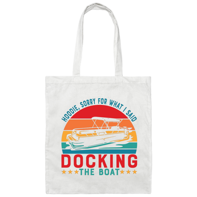 Hoodie, Soory For What I Said Docking The Boat Canvas Tote Bag