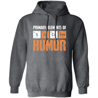 Jokes Chemical, Chemistry Quote, Primary Elements Of Sarcasm Humor Pullover Hoodie