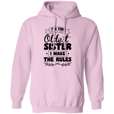 I'm The Oldest Sister, I Make The Rules, Sister Gift Pullover Hoodie