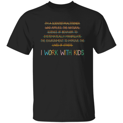 I Work With Kids, Scientist Practitioner, Science Of Behavior Unisex T-Shirt