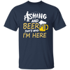 Fishing And Beer, That's Why I'm Here, I Love Fishing, Love Beer, Cheer Unisex T-Shirt