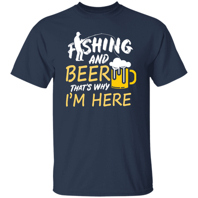 Fishing And Beer, That's Why I'm Here, I Love Fishing, Love Beer, Cheer Unisex T-Shirt