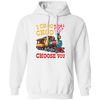 I Choose You, Love Train, Love You, Choo Choo, Happy Valentine Pullover Hoodie