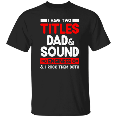 I Have Two Titles Dad & Sound Engineer And I Rock Them Both Unisex T-Shirt