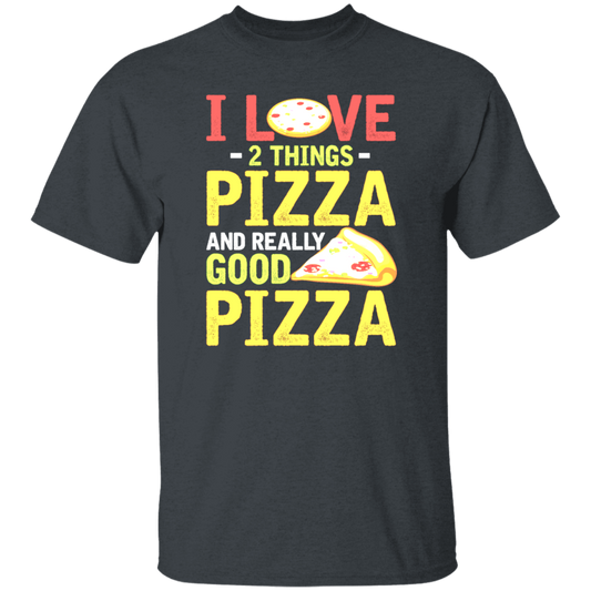 Fast Food Gift, Pizza Lover, I Love 2 Things Pizza And Really Good Pizza Unisex T-Shirt