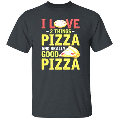 Fast Food Gift, Pizza Lover, I Love 2 Things Pizza And Really Good Pizza Unisex T-Shirt