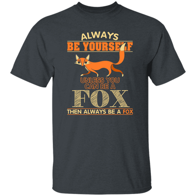 Always Be Yourself, Unless You Can Be A Fox, Then Always Be A Fox Unisex T-Shirt