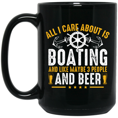 All I Care About Is Boating, Like 3 People And Beer Black Mug