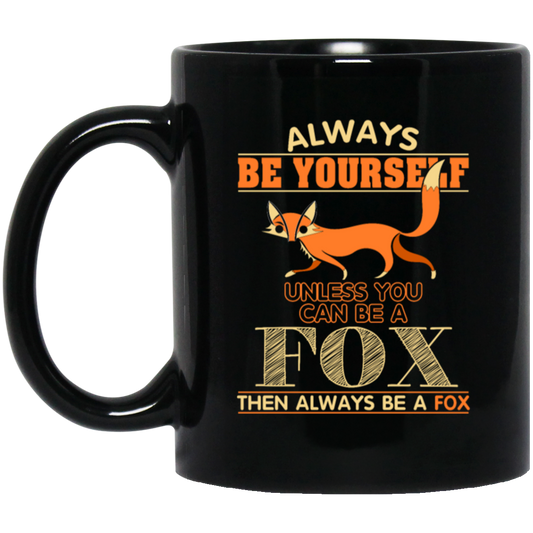 Always Be Yourself, Unless You Can Be A Fox, Then Always Be A Fox Black Mug