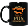 Always Be Yourself, Unless You Can Be A Fox, Then Always Be A Fox Black Mug