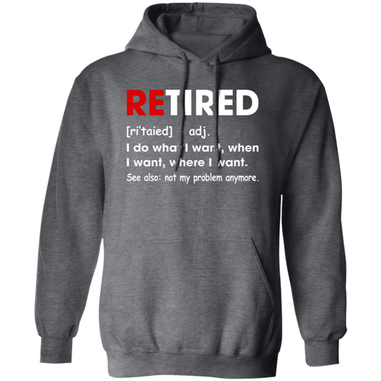 Retired Defination, I Do What I Want, When I Want, Where I Want, Retire Gift Pullover Hoodie