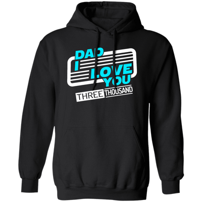 Dad I Love You Three Thousand, Fathers Day Gift, Love My Dad Ever Pullover Hoodie