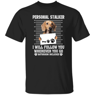 I Will Follow You, Wherever You Go, Personal Stalker, Stalk-dog, Bathroom Unisex T-Shirt