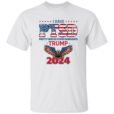 I Have PTSD, Pretty Tired Of Stupid Democrats, Trump 2024 Unisex T-Shirt