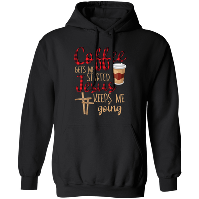 Coffee Gets Me Started, Jesus Keeps Me Going Pullover Hoodie