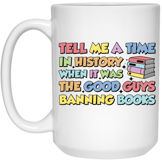 Tell Me A Time In History When It Was The Good Guys Banning Books White Mug
