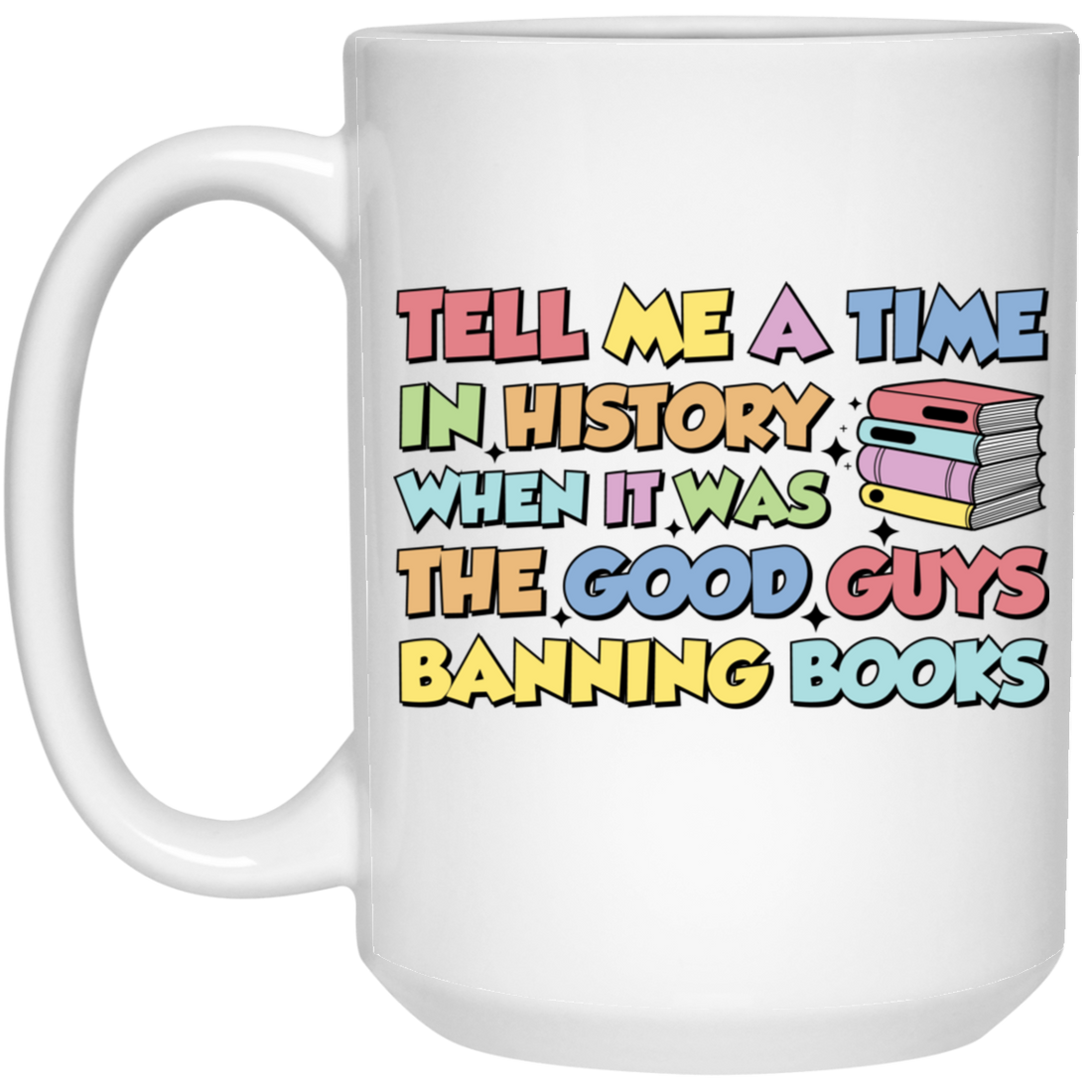 Tell Me A Time In History When It Was The Good Guys Banning Books White Mug