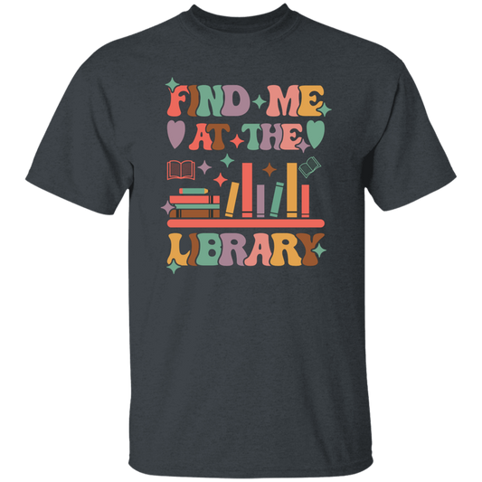 Find Me At The Library, Love Books, Bookshelf Unisex T-Shirt