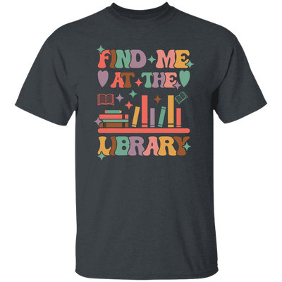 Find Me At The Library, Love Books, Bookshelf Unisex T-Shirt