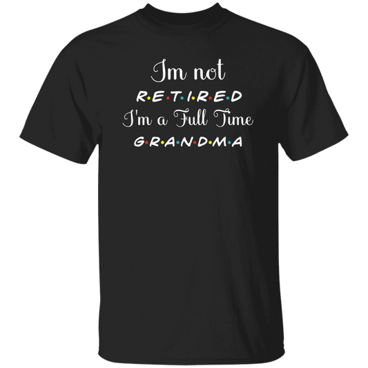 I Am Not Retired, I Am A Full Time Grandma, Gift For Grandma, Retire Lover Unisex T-Shirt