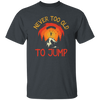 Never Too Old To Jump, Just Jump, Retro Jump Game Unisex T-Shirt