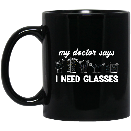 My Doctor Says I Need Glasses, I Mean Glasses Not Glasses-white Black Mug