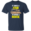 Carpenter Love Gift, Woodworker Takes A Stud To Build A House Unisex T-Shirt