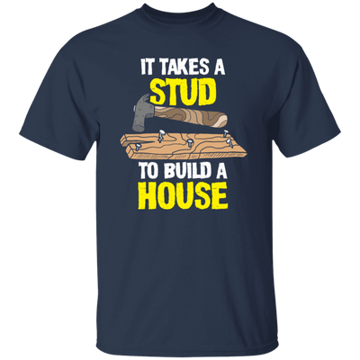 Carpenter Love Gift, Woodworker Takes A Stud To Build A House Unisex T-Shirt