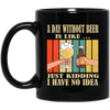 A Day Without Beer Is Like Just Kidding, I Have No Idea, Retro Beer Love Black Mug