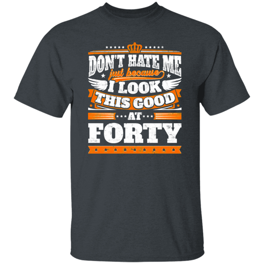 Funny 40th Birthday, Looking Good At Forty, Don't Hate Me, Look Good Unisex T-Shirt