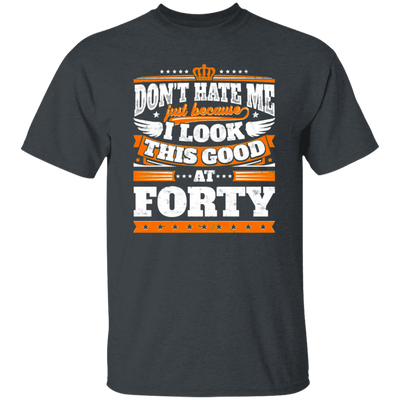 Funny 40th Birthday, Looking Good At Forty, Don't Hate Me, Look Good Unisex T-Shirt